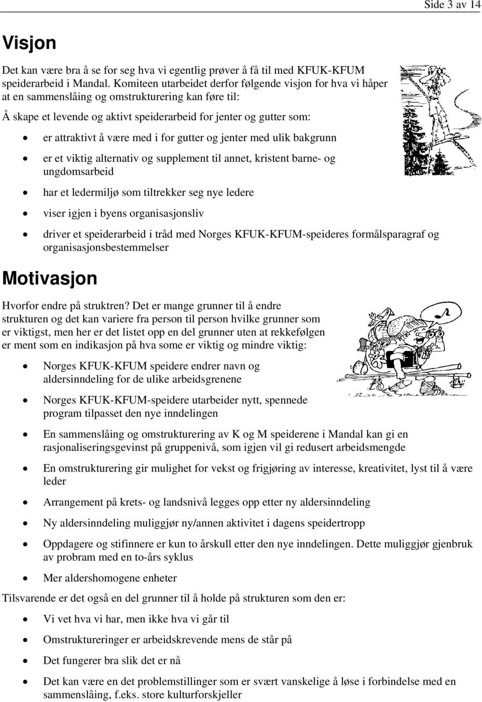 være med i for gutter og jenter med ulik bakgrunn er et viktig alternativ og supplement til annet, kristent barne- og ungdomsarbeid har et ledermiljø som tiltrekker seg nye ledere viser igjen i byens