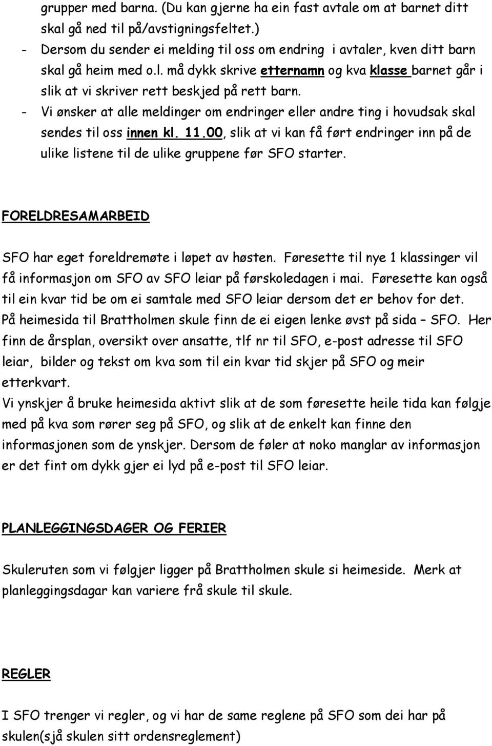 - Vi ønsker at alle meldinger om endringer eller andre ting i hovudsak skal sendes til oss innen kl. 11.