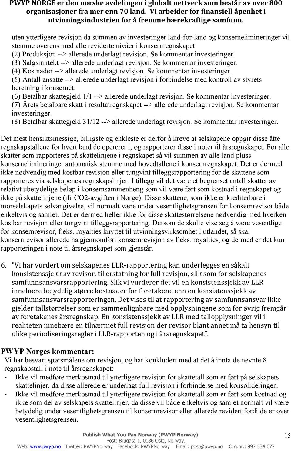 (2) Produksjon --> allerede underlagt revisjon. Se kommentar investeringer. (3) Salgsinntekt --> allerede underlagt revisjon. Se kommentar investeringer. (4) Kostnader --> allerede underlagt revisjon.