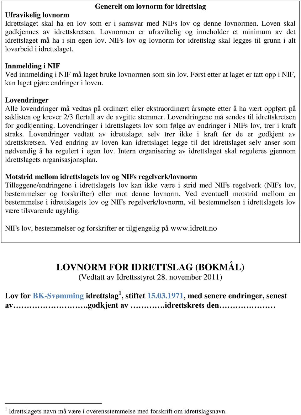 Innmelding i NIF Ved innmelding i NIF må laget bruke lovnormen som sin lov. Først etter at laget er tatt opp i NIF, kan laget gjøre endringer i loven.