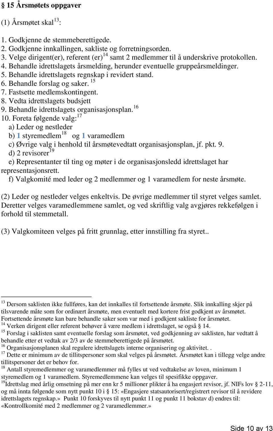 Behandle idrettslagets regnskap i revidert stand. 6. Behandle forslag og saker. 15 7. Fastsette medlemskontingent. 8. Vedta idrettslagets budsjett 9. Behandle idrettslagets organisasjonsplan. 16 10.