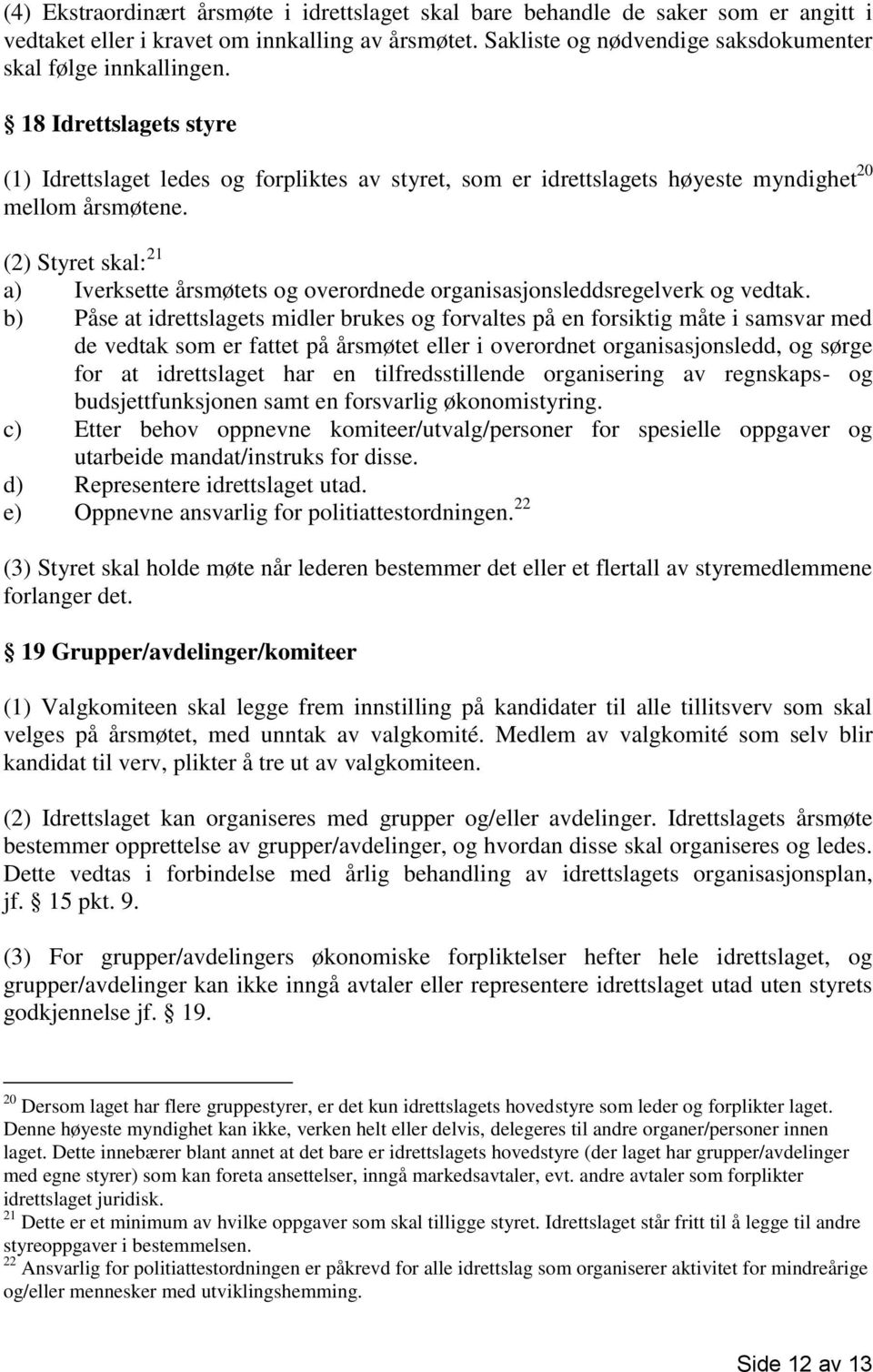 (2) Styret skal: 21 a) Iverksette årsmøtets og overordnede organisasjonsleddsregelverk og vedtak.