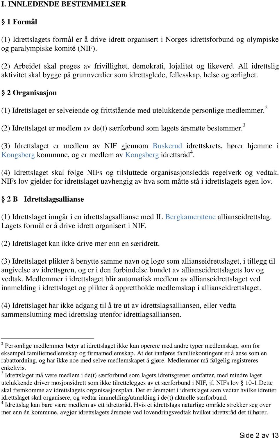 2 Organisasjon (1) Idrettslaget er selveiende og frittstående med utelukkende personlige medlemmer. 2 (2) Idrettslaget er medlem av de(t) særforbund som lagets årsmøte bestemmer.