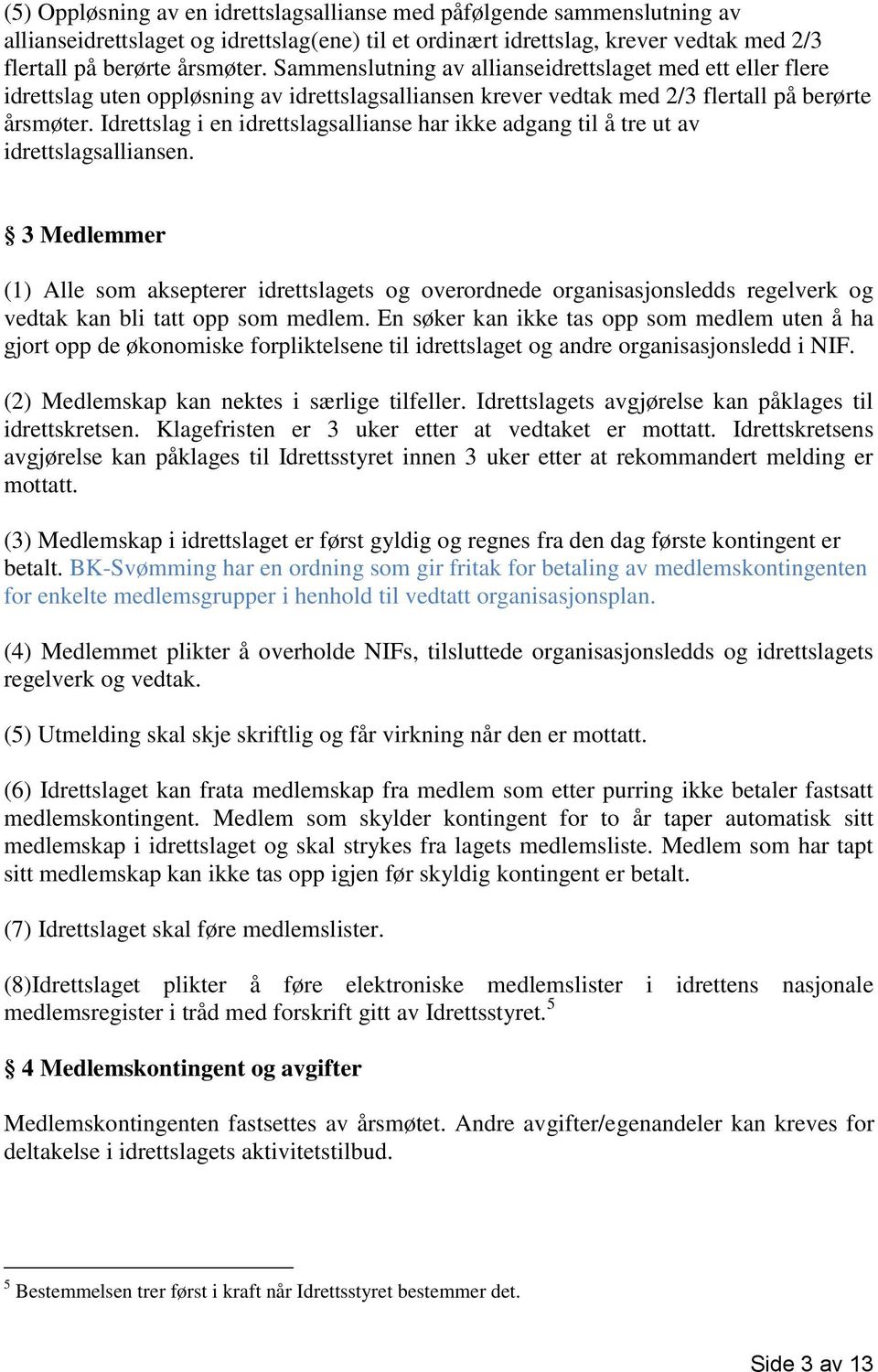 Idrettslag i en idrettslagsallianse har ikke adgang til å tre ut av idrettslagsalliansen.