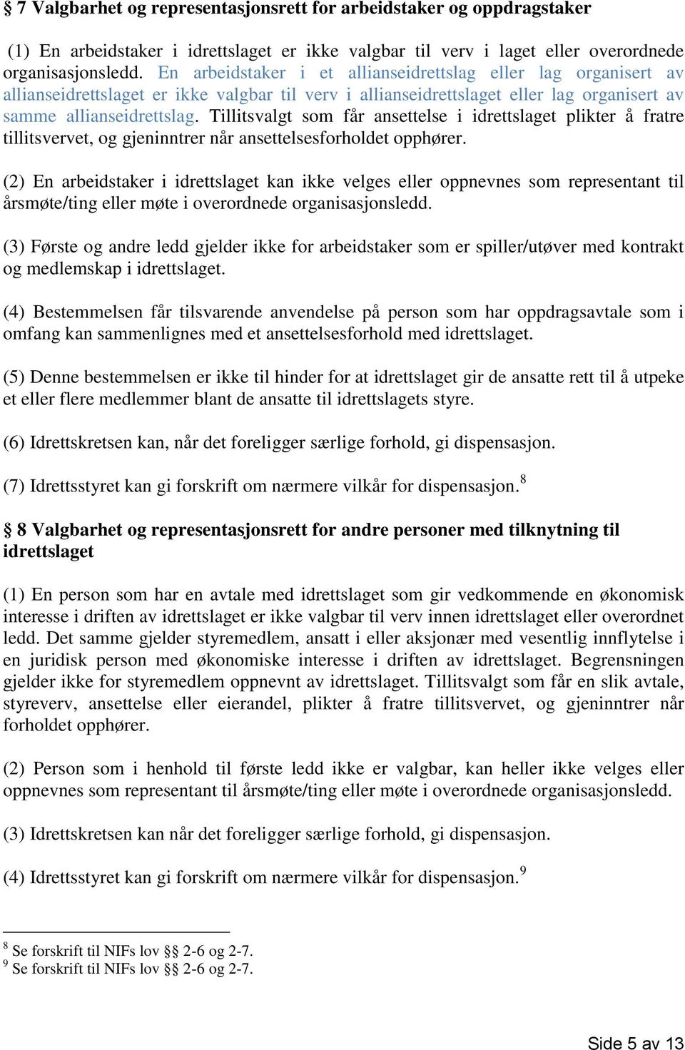 Tillitsvalgt som får ansettelse i idrettslaget plikter å fratre tillitsvervet, og gjeninntrer når ansettelsesforholdet opphører.