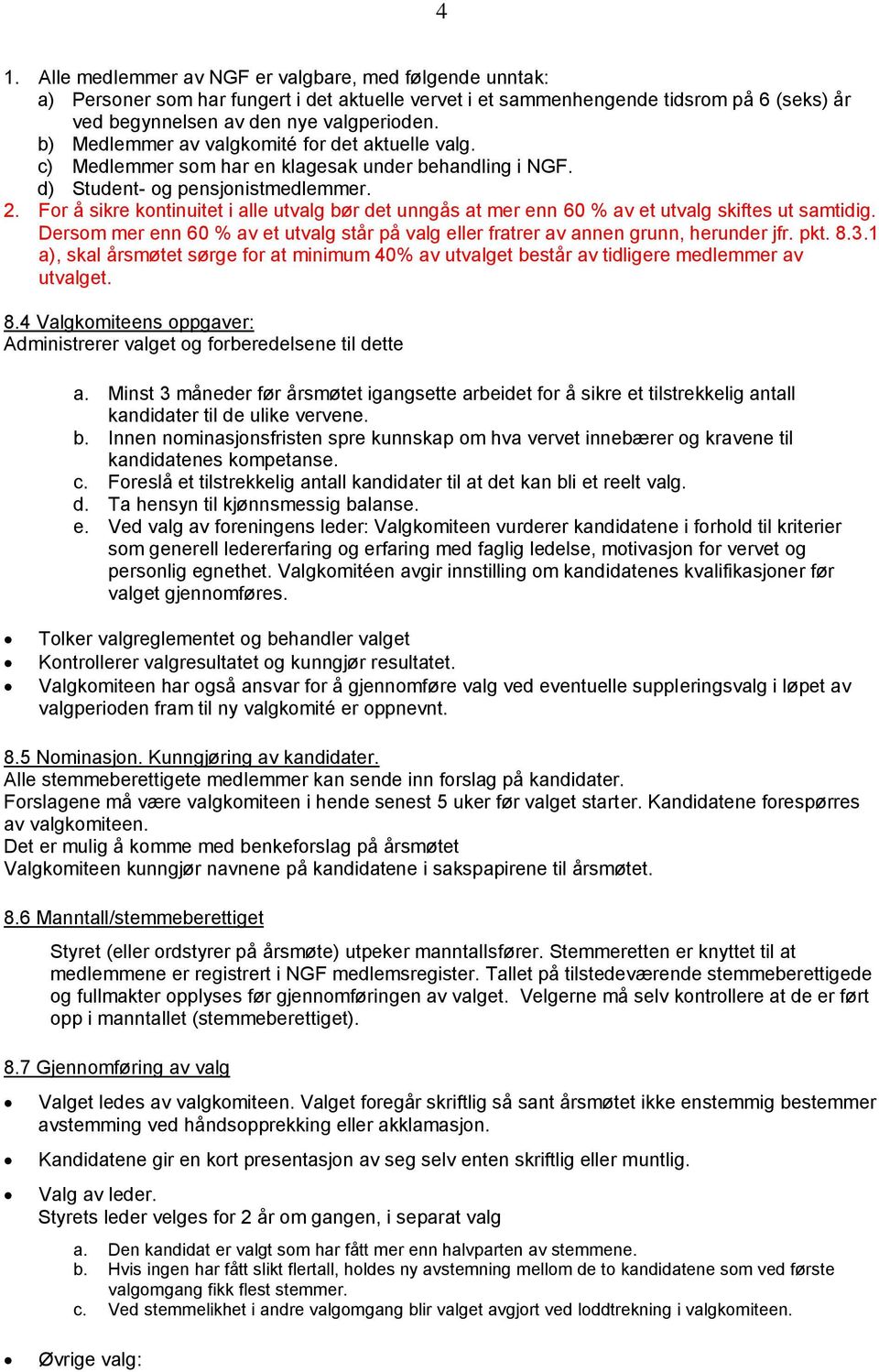 For å sikre kontinuitet i alle utvalg bør det unngås at mer enn 60 % av et utvalg skiftes ut samtidig. Dersom mer enn 60 % av et utvalg står på valg eller fratrer av annen grunn, herunder jfr. pkt. 8.