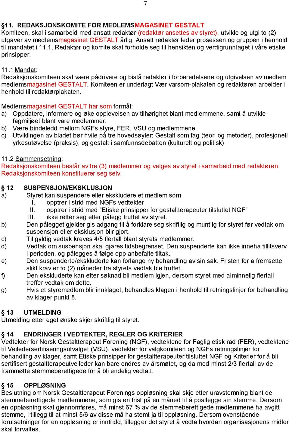 1. Redaktør og komite skal forholde seg til hensikten og verdigrunnlaget i våre etiske prinsipper. 11.