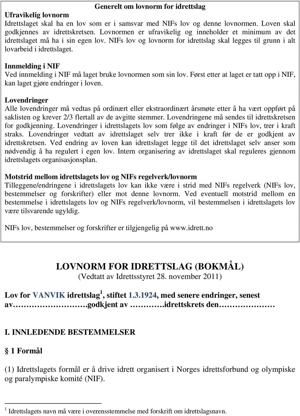 Innmelding i NIF Ved innmelding i NIF må laget bruke lovnormen som sin lov. Først etter at laget er tatt opp i NIF, kan laget gjøre endringer i loven.