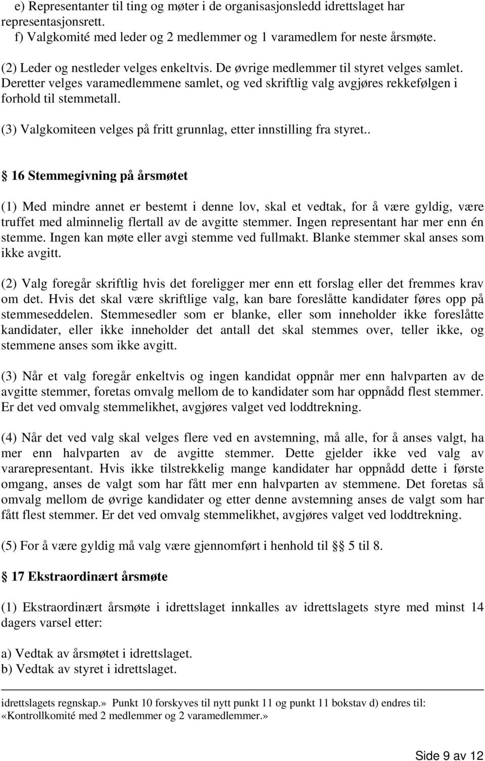 (3) Valgkomiteen velges på fritt grunnlag, etter innstilling fra styret.