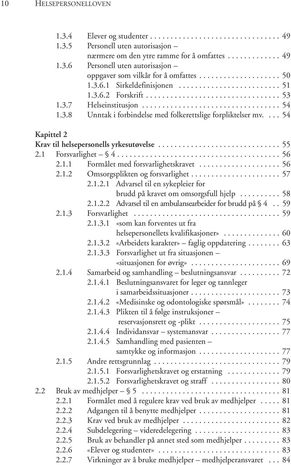 ... 54 Kapittel 2 Krav til helsepersonells yrkesutøvelse.............................. 55 2.1 Forsvarlighet 4........................................ 56 2.1.1 Formålet med forsvarlighetskravet.................... 56 2.1.2 Omsorgsplikten og forsvarlighet.