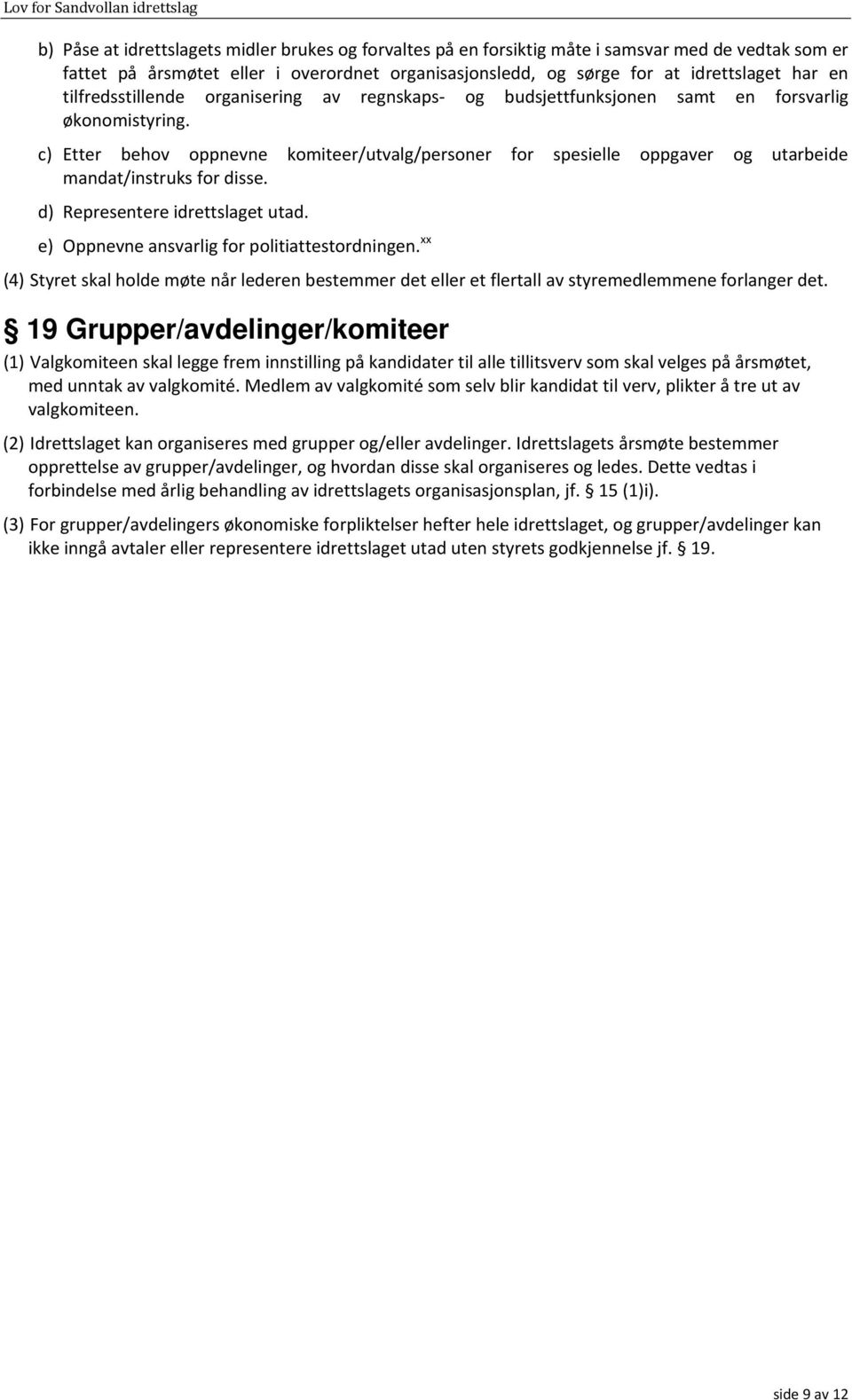 c) Etter behov oppnevne komiteer/utvalg/personer for spesielle oppgaver og utarbeide mandat/instruks for disse. d) Representere idrettslaget utad. e) Oppnevne ansvarlig for politiattestordningen.