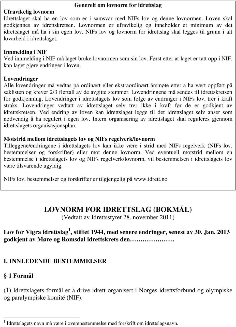 Innmelding i NIF Ved innmelding i NIF må laget bruke lovnormen som sin lov. Først etter at laget er tatt opp i NIF, kan laget gjøre endringer i loven.