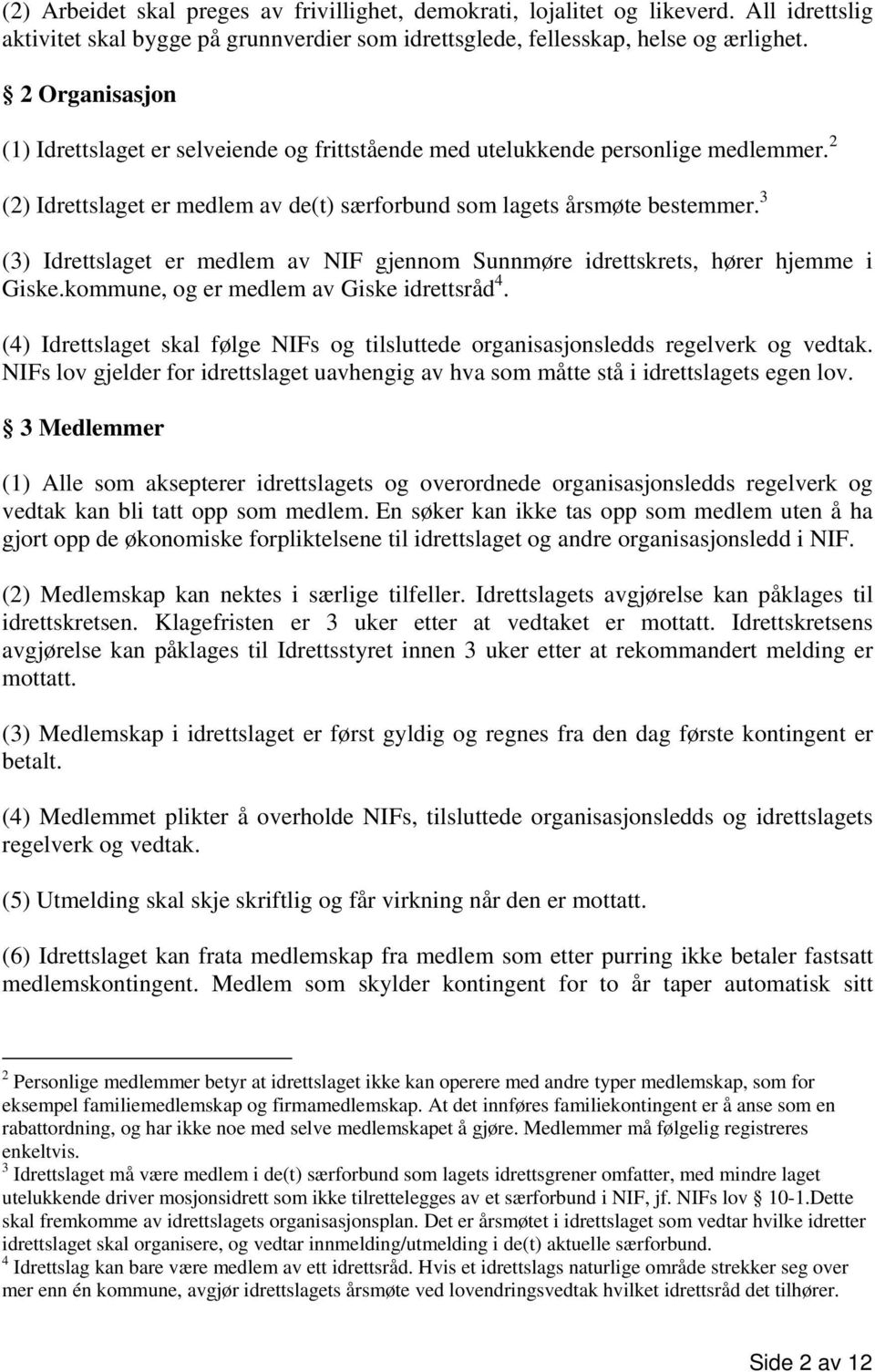 3 (3) Idrettslaget er medlem av NIF gjennom Sunnmøre idrettskrets, hører hjemme i Giske.kommune, og er medlem av Giske idrettsråd 4.