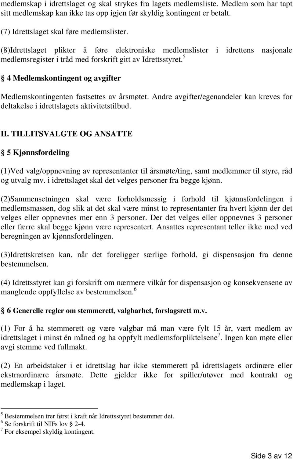 5 4 Medlemskontingent og avgifter Medlemskontingenten fastsettes av årsmøtet. Andre avgifter/egenandeler kan kreves for deltakelse i idrettslagets aktivitetstilbud. II.