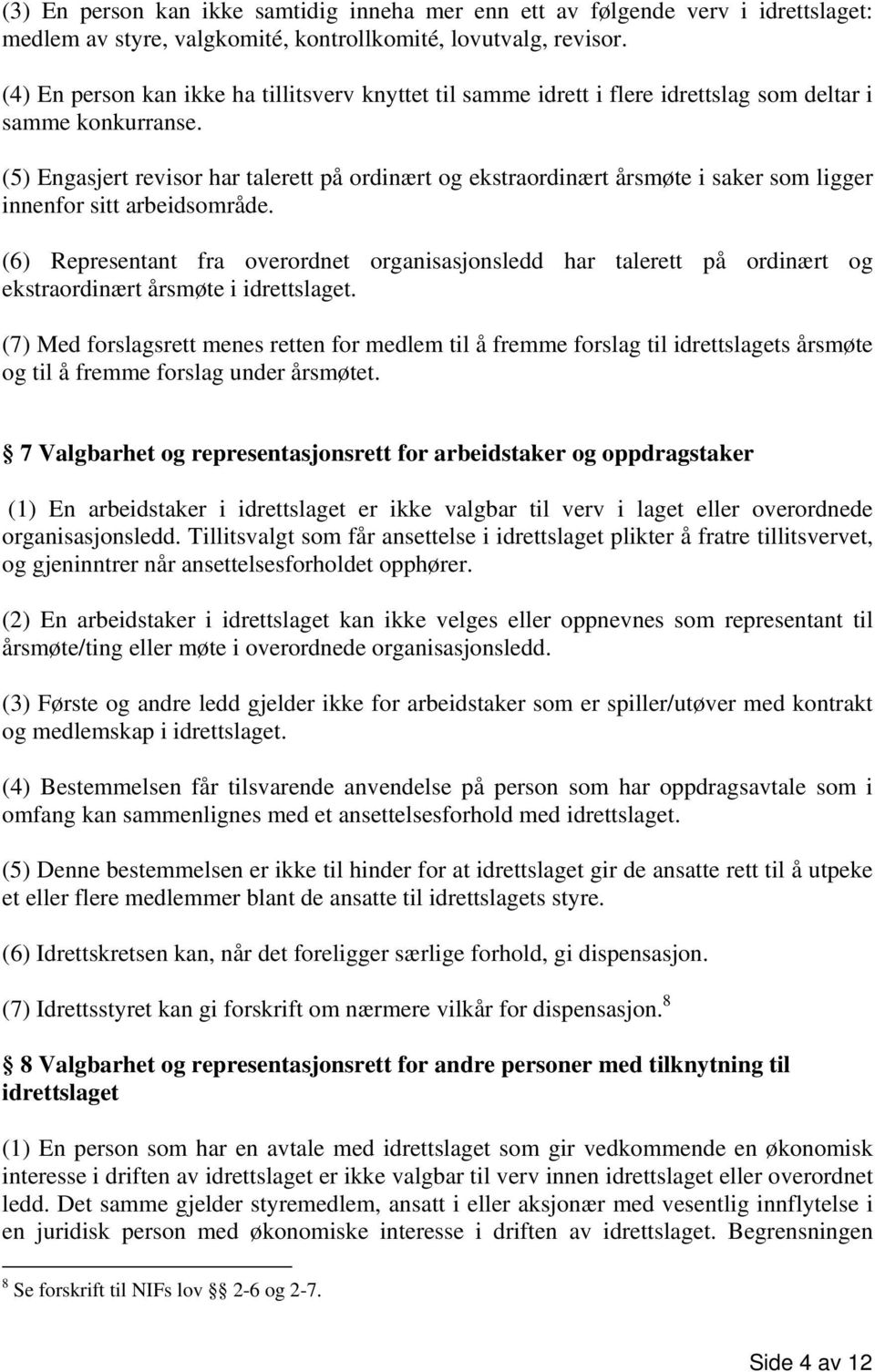 (5) Engasjert revisor har talerett på ordinært og ekstraordinært årsmøte i saker som ligger innenfor sitt arbeidsområde.