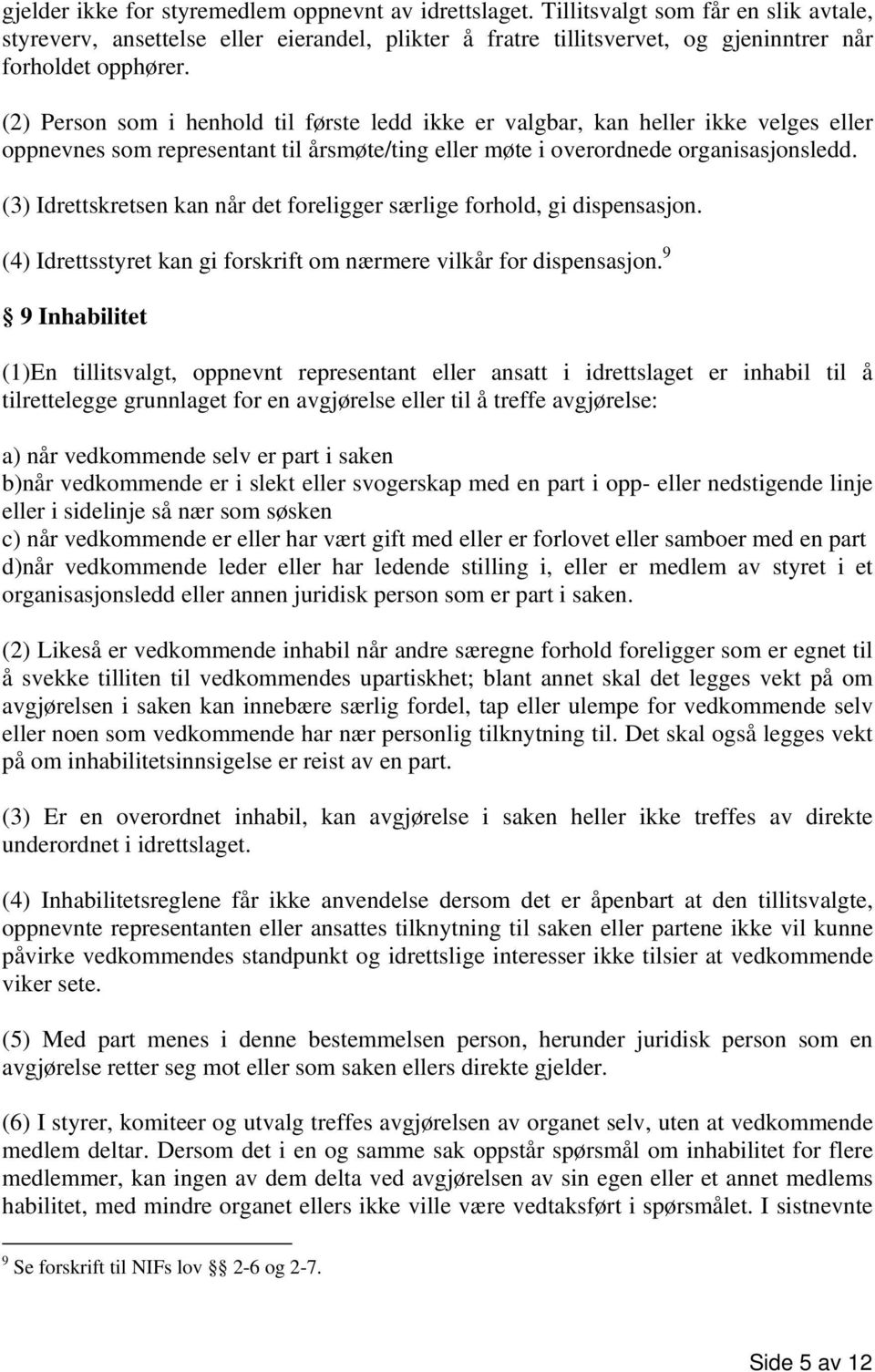 (2) Person som i henhold til første ledd ikke er valgbar, kan heller ikke velges eller oppnevnes som representant til årsmøte/ting eller møte i overordnede organisasjonsledd.