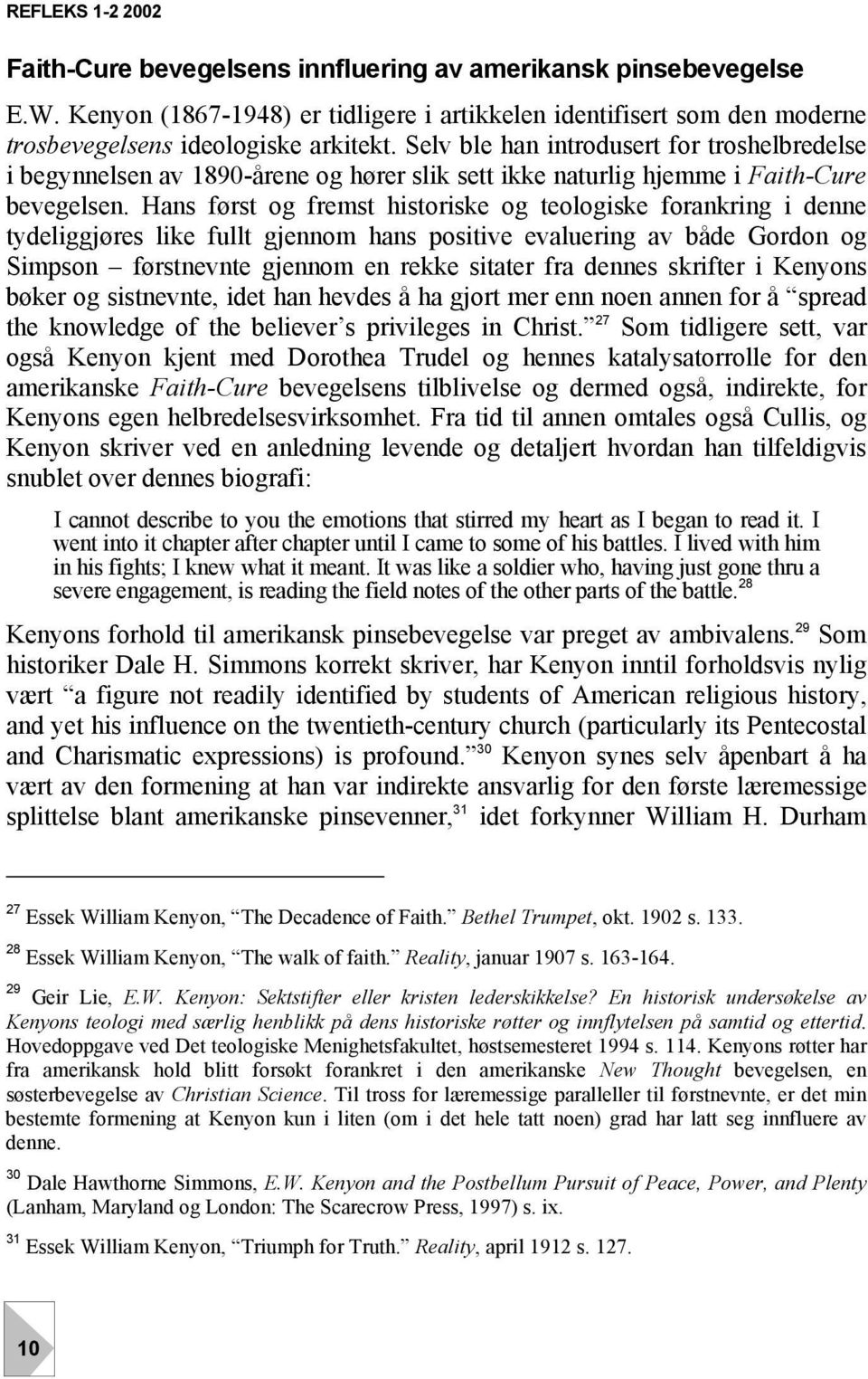 Hans først og fremst historiske og teologiske forankring i denne tydeliggjøres like fullt gjennom hans positive evaluering av både Gordon og Simpson førstnevnte gjennom en rekke sitater fra dennes