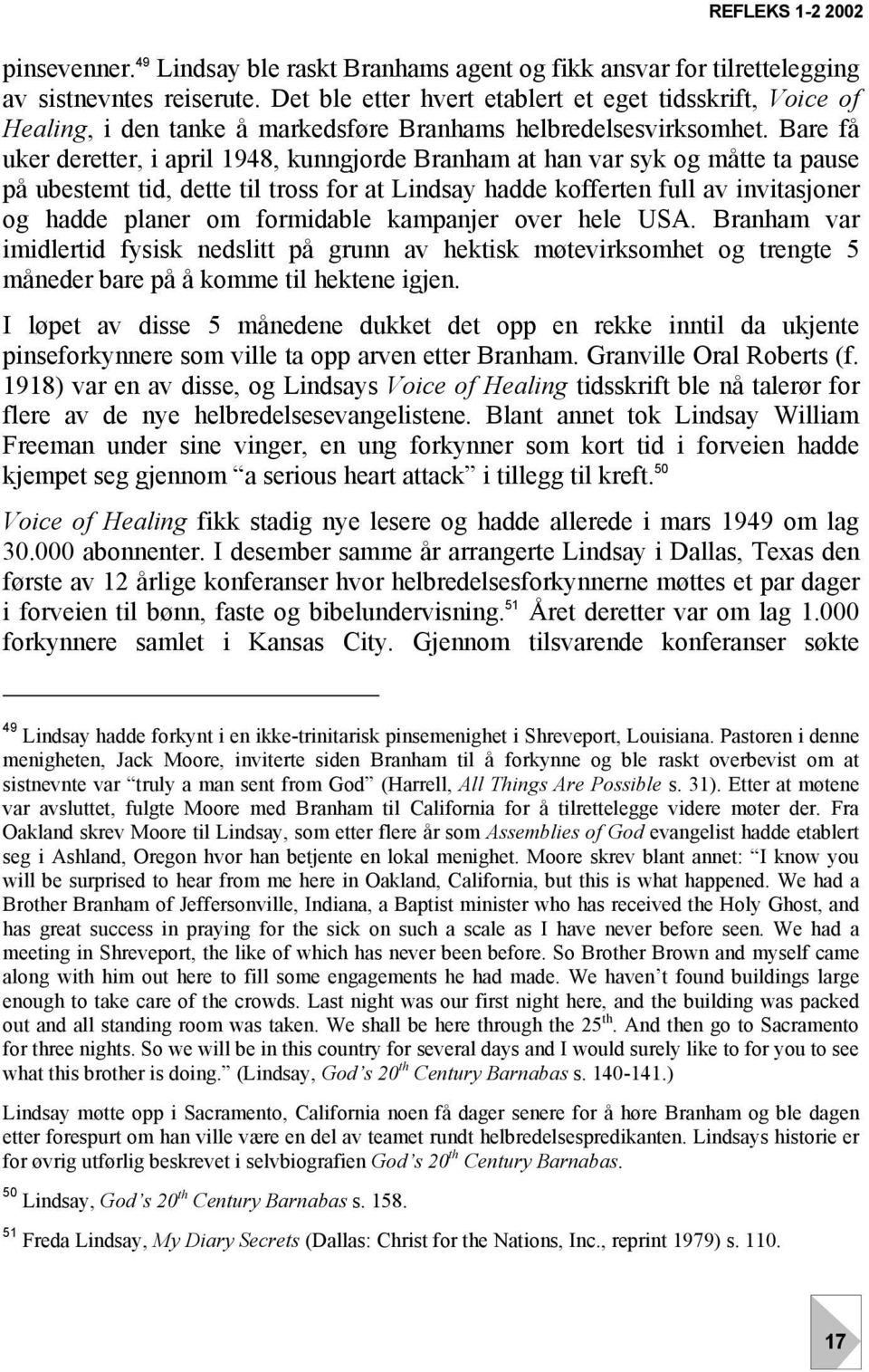 Bare få uker deretter, i april 1948, kunngjorde Branham at han var syk og måtte ta pause på ubestemt tid, dette til tross for at Lindsay hadde kofferten full av invitasjoner og hadde planer om