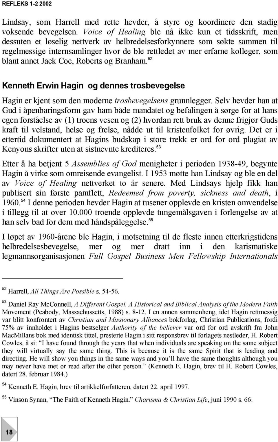 kolleger, som blant annet Jack Coe, Roberts og Branham. 52 Kenneth Erwin Hagin og dennes trosbevegelse Hagin er kjent som den moderne trosbevegelsens grunnlegger.