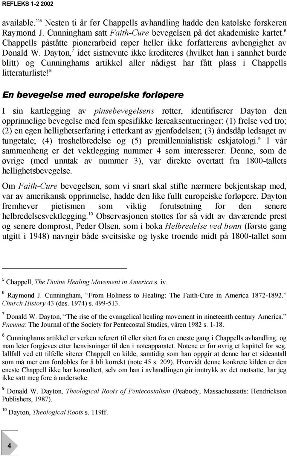 Dayton, 7 idet sistnevnte ikke krediteres (hvilket han i sannhet burde blitt) og Cunninghams artikkel aller nådigst har fått plass i Chappells litteraturliste!