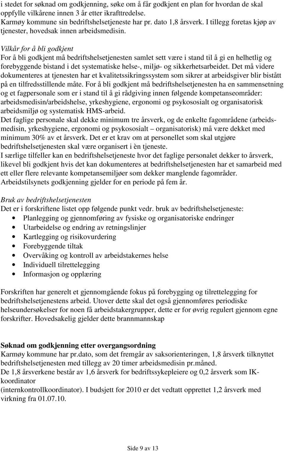 Vilkår for å bli godkjent For å bli godkjent må bedriftshelsetjenesten samlet sett være i stand til å gi en helhetlig og forebyggende bistand i det systematiske helse-, miljø- og sikkerhetsarbeidet.