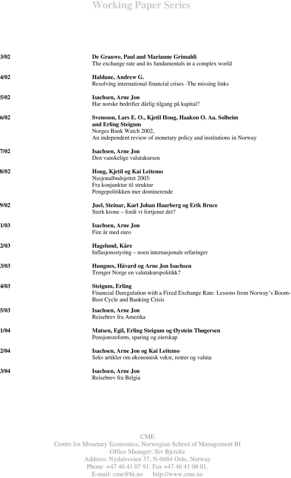 Solheim and Erling Steigum Norges Bank Watch 2002, An independent review of monetary policy and institutions in Norway 7/02 Isachsen, Arne Jon Den vanskelige valutakursen 8/02 Houg, Kjetil og Kai