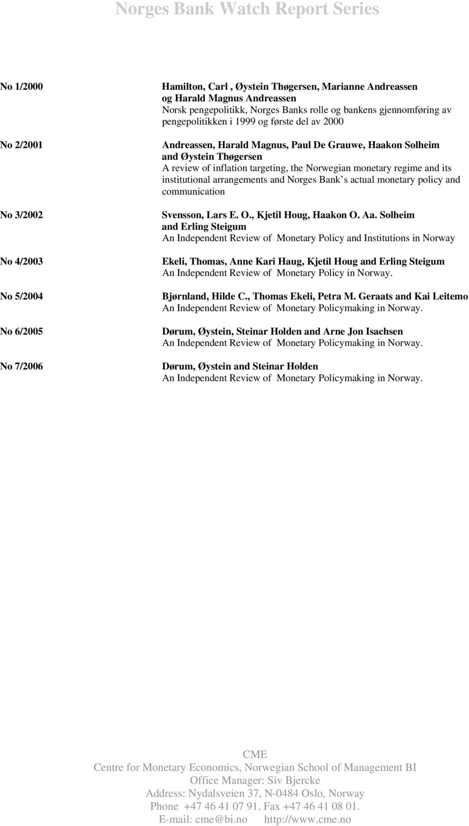 inflation targeting, the Norwegian monetary regime and its institutional arrangements and Norges Bank s actual monetary policy and communication Svensson, Lars E. O., Kjetil Houg, Haakon O. Aa.