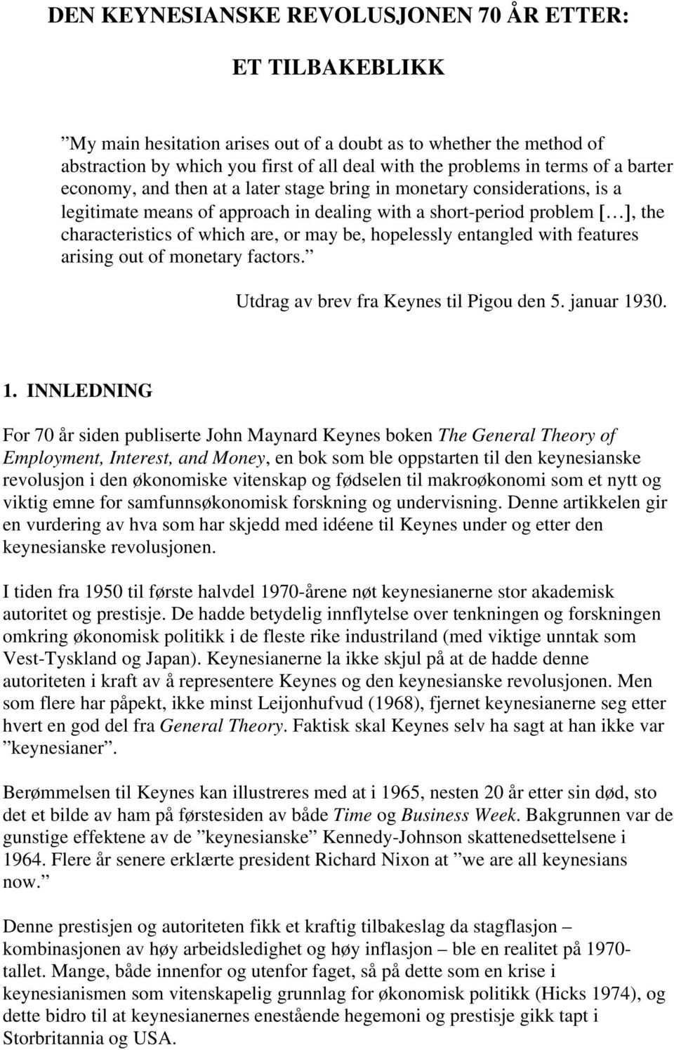 be, hopelessly entangled with features arising out of monetary factors. Utdrag av brev fra Keynes til Pigou den 5. januar 19