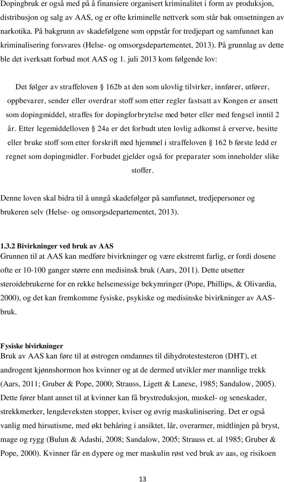 juli 2013 kom følgende lov: Det følger av straffeloven 162b at den som ulovlig tilvirker, innfører, utfører, oppbevarer, sender eller overdrar stoff som etter regler fastsatt av Kongen er ansett som