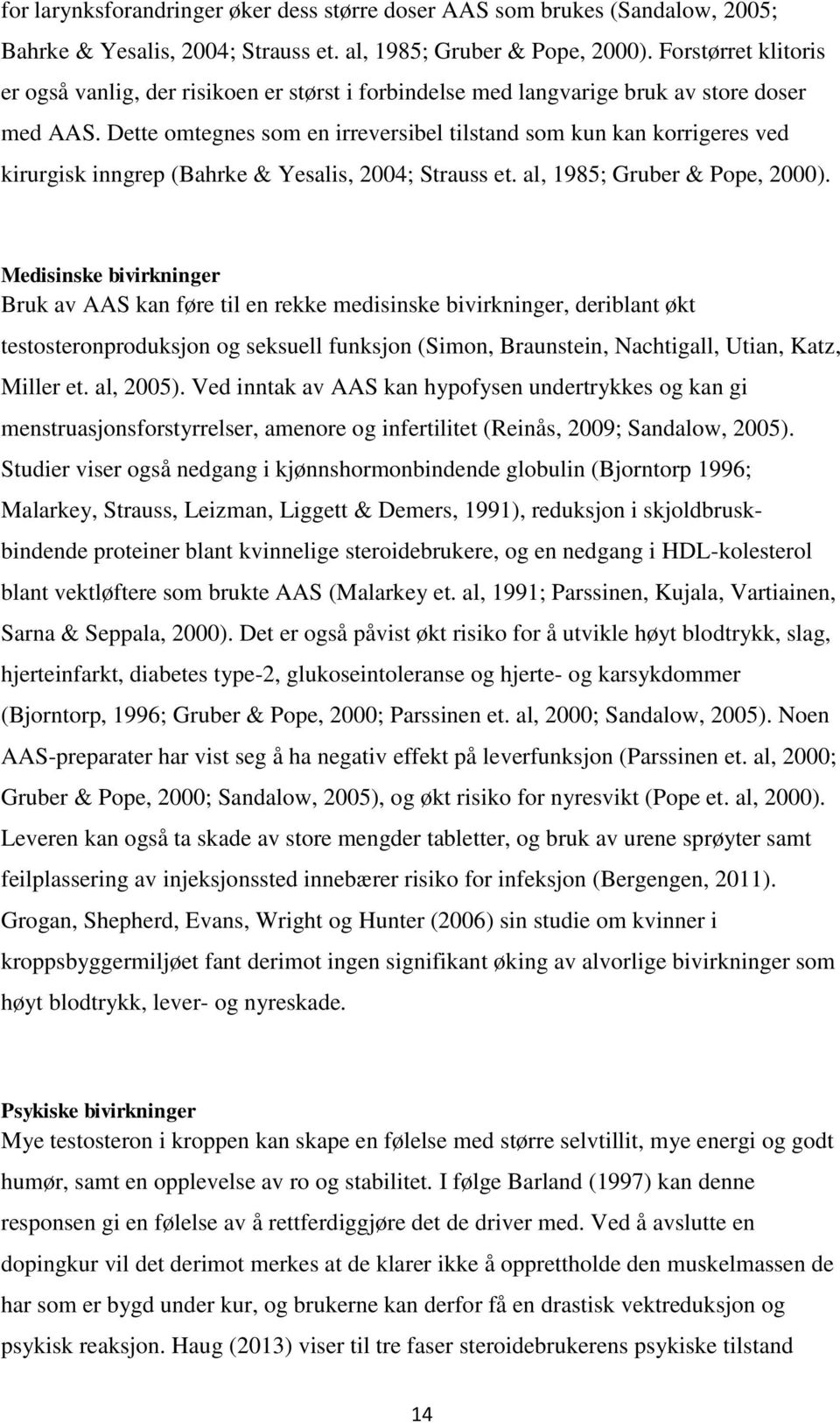 Dette omtegnes som en irreversibel tilstand som kun kan korrigeres ved kirurgisk inngrep (Bahrke & Yesalis, 2004; Strauss et. al, 1985; Gruber & Pope, 2000).