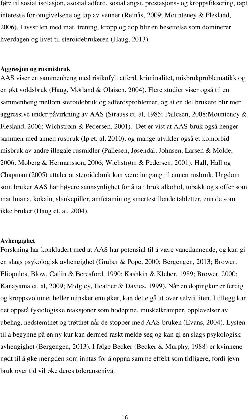 Aggresjon og rusmisbruk AAS viser en sammenheng med risikofylt atferd, kriminalitet, misbrukproblematikk og en økt voldsbruk (Haug, Mørland & Olaisen, 2004).