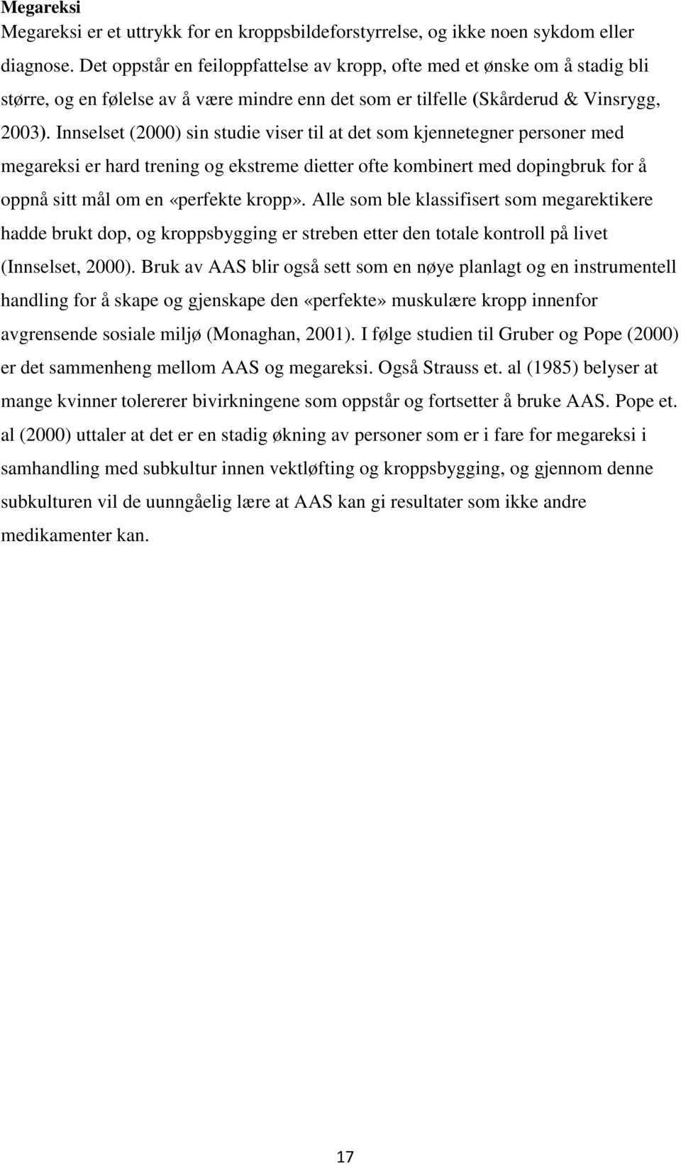 Innselset (2000) sin studie viser til at det som kjennetegner personer med megareksi er hard trening og ekstreme dietter ofte kombinert med dopingbruk for å oppnå sitt mål om en «perfekte kropp».