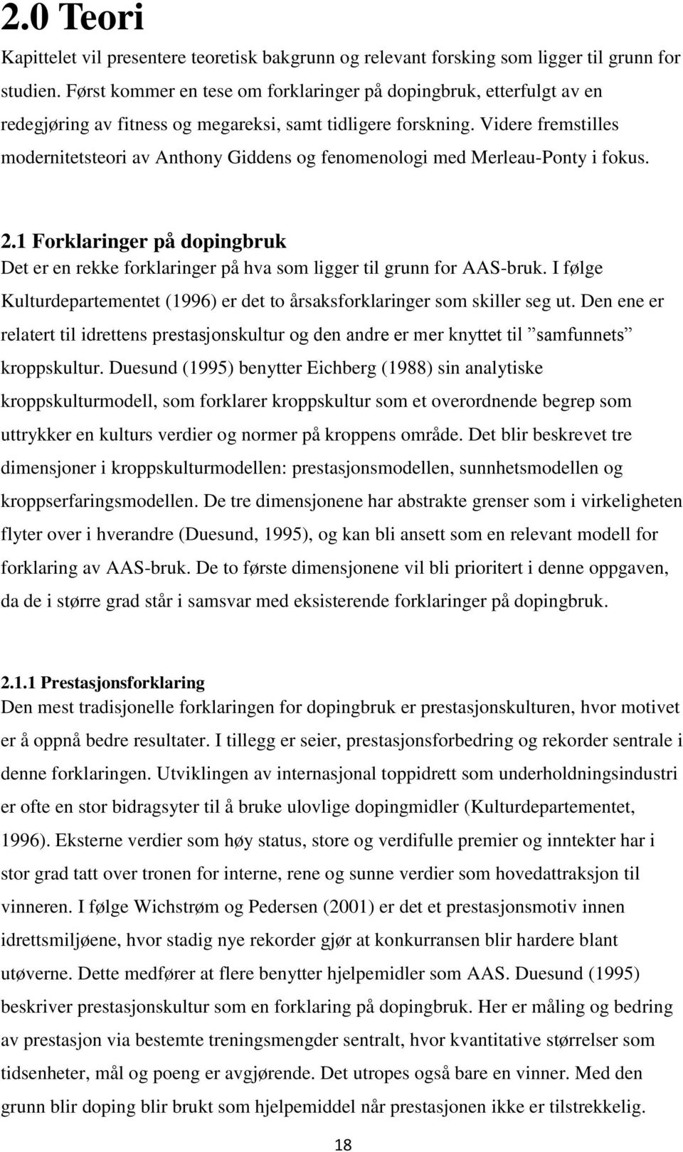 Videre fremstilles modernitetsteori av Anthony Giddens og fenomenologi med Merleau-Ponty i fokus. 2.1 Forklaringer på dopingbruk Det er en rekke forklaringer på hva som ligger til grunn for AAS-bruk.