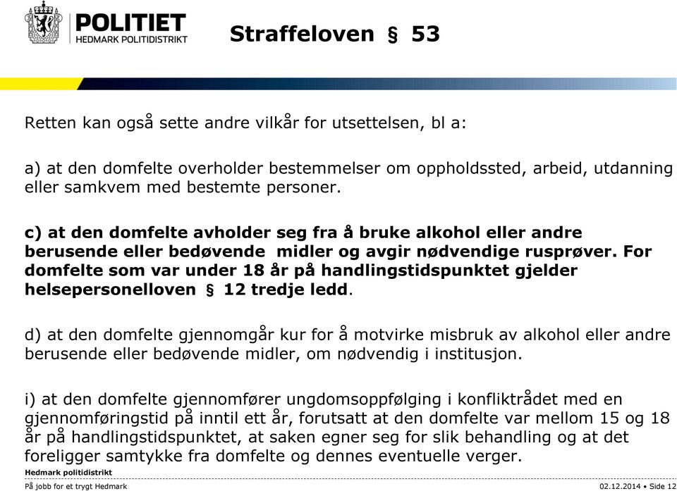 For domfelte som var under 18 år på handlingstidspunktet gjelder helsepersonelloven 12 tredje ledd.