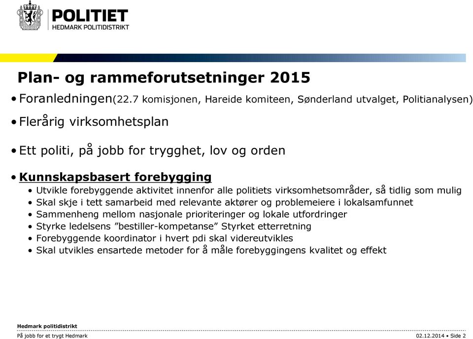 Utvikle forebyggende aktivitet innenfor alle politiets virksomhetsområder, så tidlig som mulig Skal skje i tett samarbeid med relevante aktører og problemeiere i