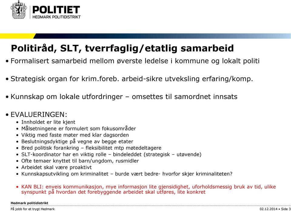 Beslutningsdyktige på vegne av begge etater Bred politisk forankring fleksibilitet mtp møtedeltagere SLT-koordinator har en viktig rolle bindeleddet (strategisk utøvende) Ofte temaer knyttet til