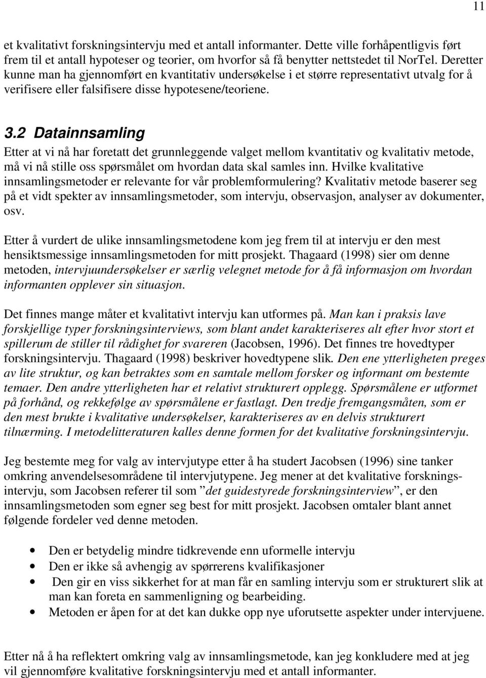 2 Datainnsamling Etter at vi nå har foretatt det grunnleggende valget mellom kvantitativ og kvalitativ metode, må vi nå stille oss spørsmålet om hvordan data skal samles inn.