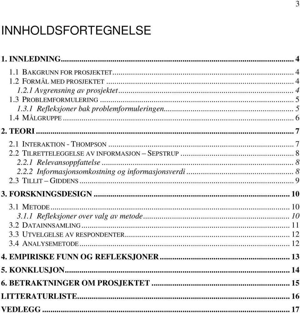 .. 8 2.3 TILLIT GIDDENS... 9 3. FORSKNINGSDESIGN... 10 3.1 METODE... 10 3.1.1 Refleksjoner over valg av metode... 10 3.2 DATAINNSAMLING... 11 3.3 UTVELGELSE AV RESPONDENTER... 12 3.