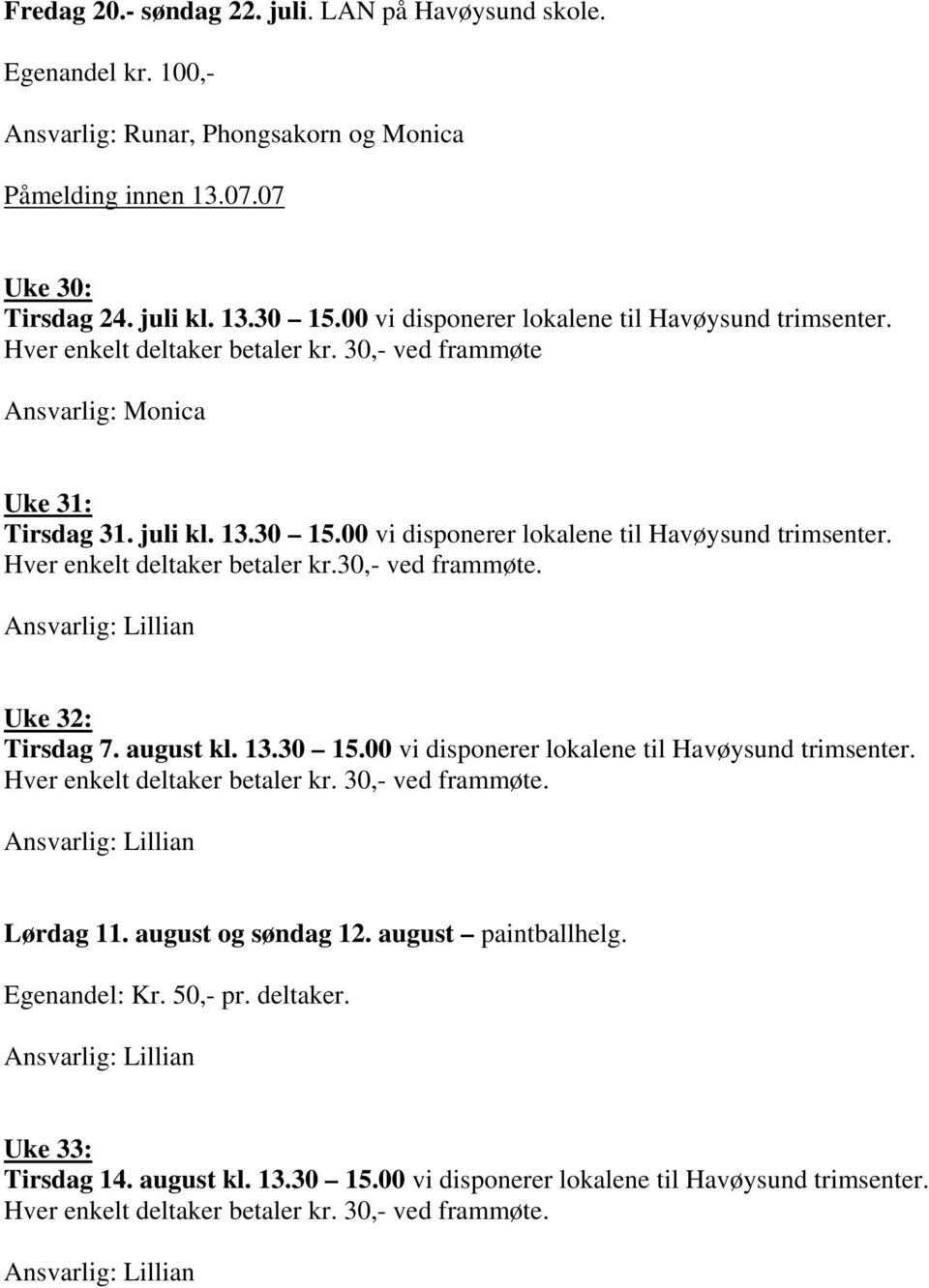 00 vi disponerer lokalene til Havøysund trimsenter. Hver enkelt deltaker betaler kr.30,- ved frammøte. Uke 32: Tirsdag 7. august kl. 13.30 15.