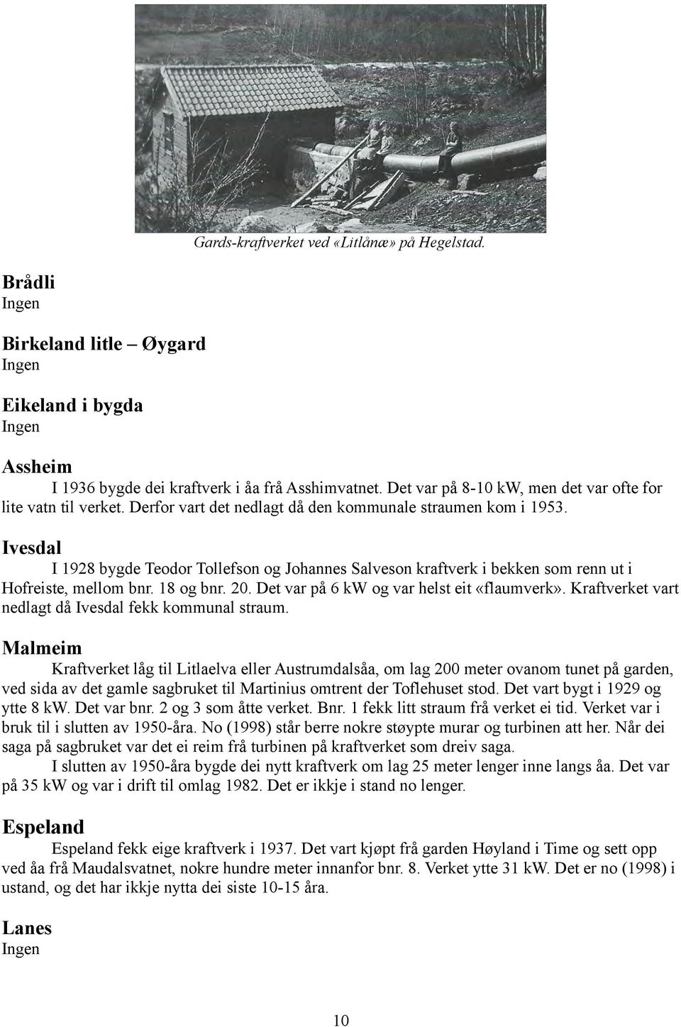 Ivesdal I 1928 bygde Teodor Tollefson og Johannes Salveson kraftverk i bekken som renn ut i Hofreiste, mellom bnr. 18 og bnr. 20. Det var på 6 kw og var helst eit «flaumverk».