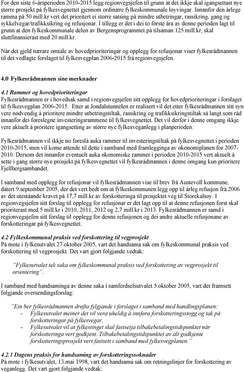 I tillegg er det i dei to første åra av denne perioden lagt til grunn at den fylkeskommunale delen av Bergensprogrammet på tilsaman 125 mill.kr,