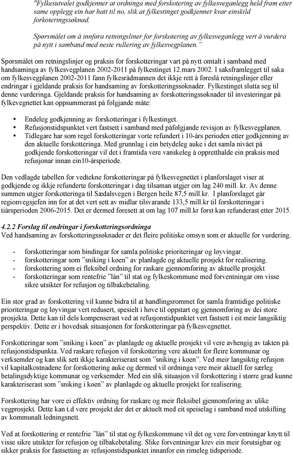 Spørsmålet om retningslinjer og praksis for forskotteringar vart på nytt omtalt i samband med handsaminga av fylkesvegplanen 2002-2011 på fylkestinget 12.mars 2002.