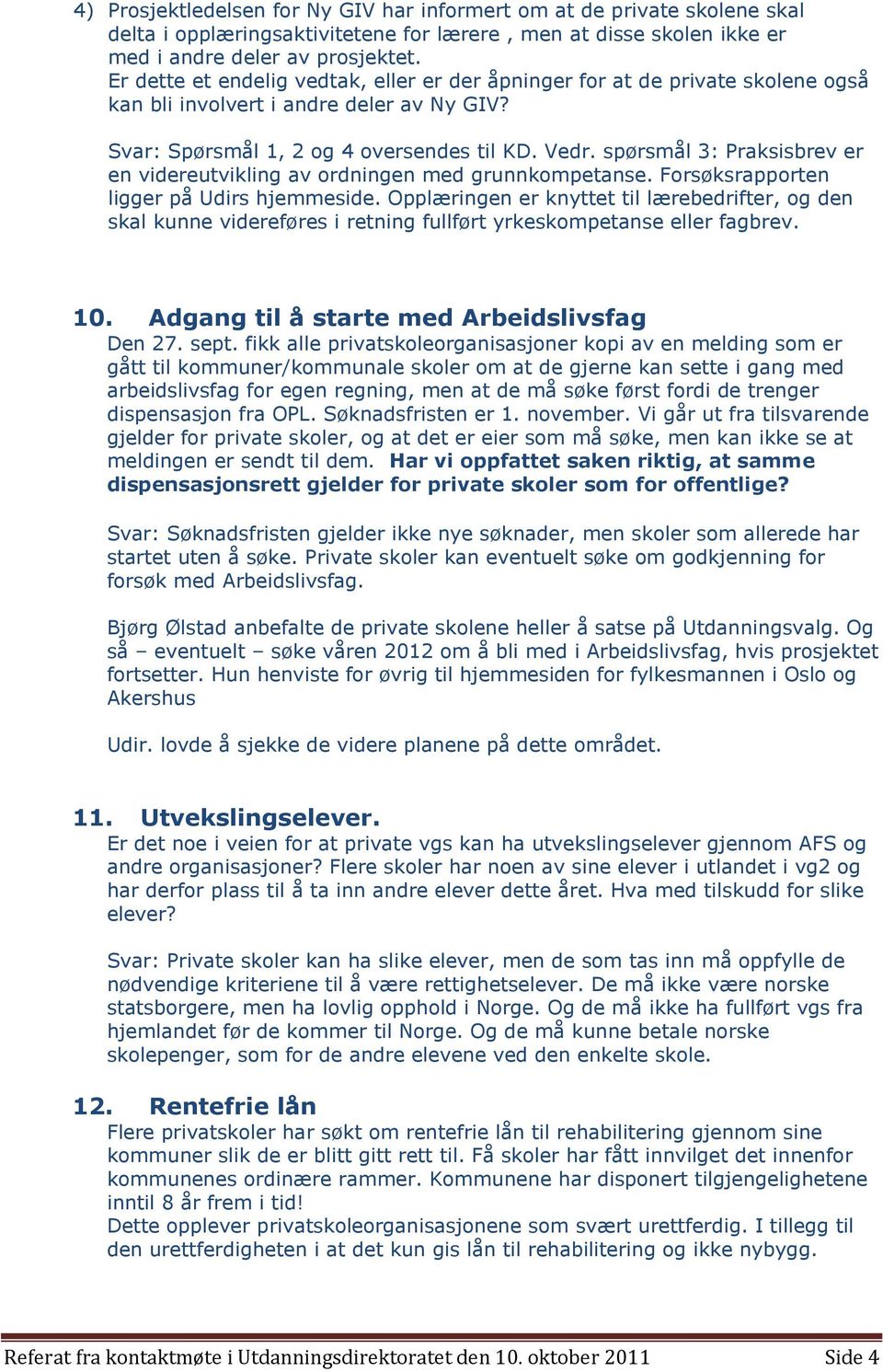 spørsmål 3: Praksisbrev er en videreutvikling av ordningen med grunnkompetanse. Forsøksrapporten ligger på Udirs hjemmeside.