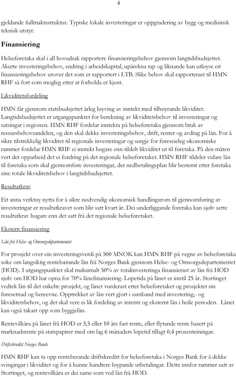 Akutte investeringsbehov, endring i arbeidskapital, upårekna tap og liknande kan utløyse eit finansieringsbehov utover det som er rapportert i LTB.