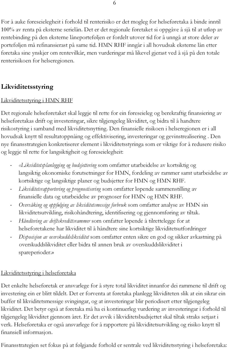 tid. HMN RHF inngår i all hovudsak eksterne lån etter føretaka sine ynskjer om rentevilkår, men vurderingar må likevel gjerast ved å sjå på den totale renterisikoen for helseregionen.