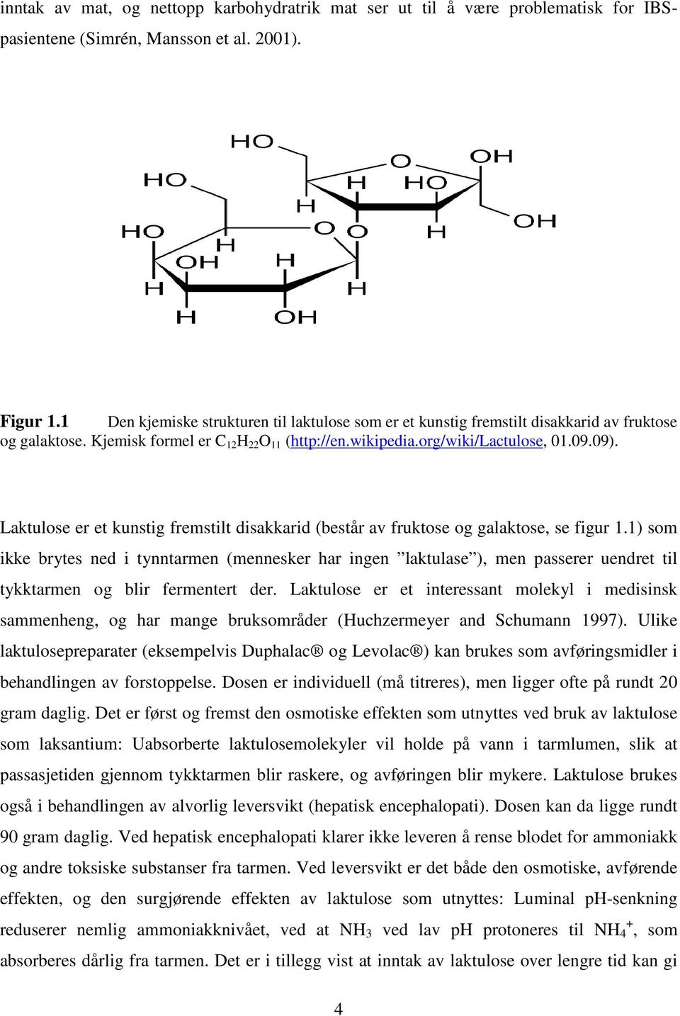 Laktulose er et kunstig fremstilt disakkarid (består av fruktose og galaktose, se figur 1.