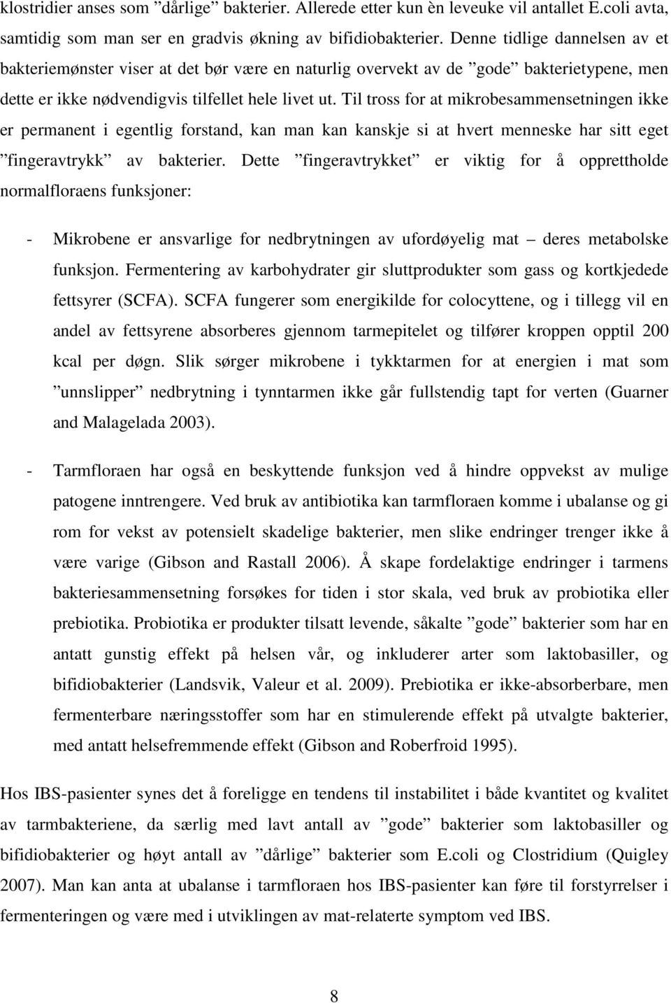 Til tross for at mikrobesammensetningen ikke er permanent i egentlig forstand, kan man kan kanskje si at hvert menneske har sitt eget fingeravtrykk av bakterier.