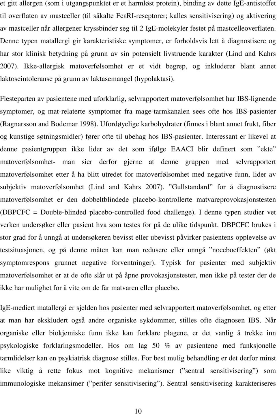 Denne typen matallergi gir karakteristiske symptomer, er forholdsvis lett å diagnostisere og har stor klinisk betydning på grunn av sin potensielt livstruende karakter (Lind and Kahrs 2007).