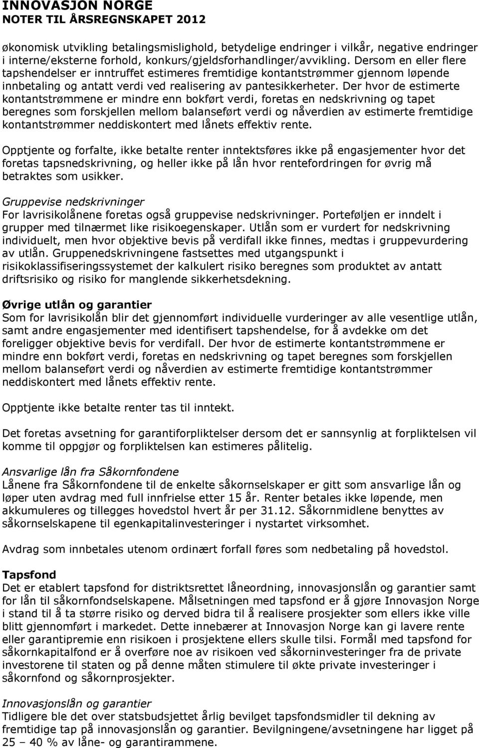 Dersom en eller flere tapshendelser er inntruffet estimeres fremtidige kontantstrømmer gjennom løpende innbetaling og antatt verdi ved realisering av pantesikkerheter.