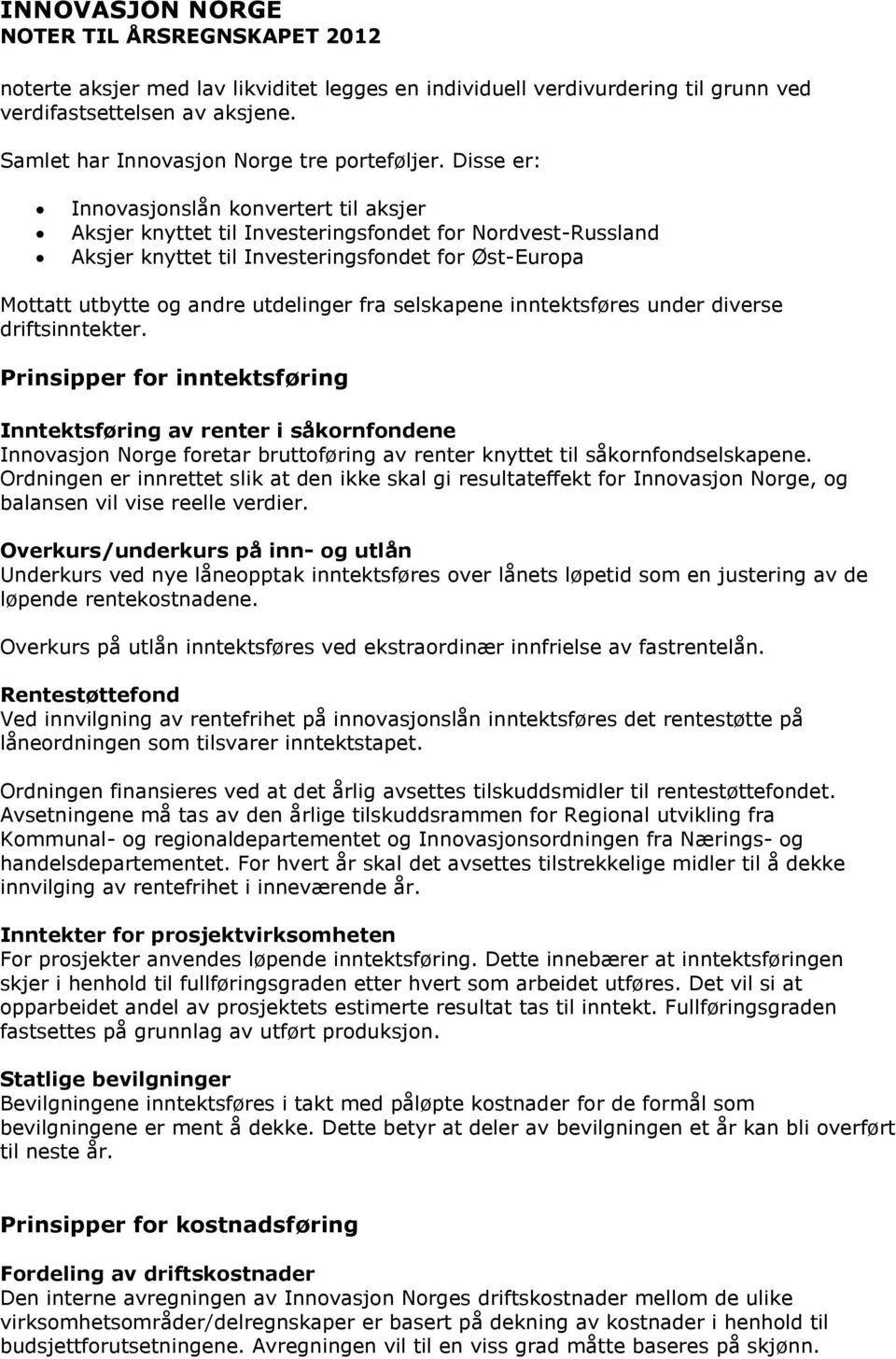 Disse er: Innovasjonslån konvertert til aksjer Aksjer knyttet til Investeringsfondet for Nordvest-Russland Aksjer knyttet til Investeringsfondet for Øst-Europa Mottatt utbytte og andre utdelinger fra